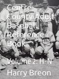Centre County Adult Baseball Reference Book: Volume 2: H-N