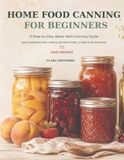 Home Food Canning for Beginners: A Step-by-Step Water Bath Canning Guide with 75 Easy Recipes, Safe Preservation ... Bonuses for Building Your Homemade Pantry