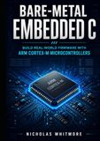 Bare-Metal Embedded C: Build Real-World Firmware with ARM Cortex-M Microcontrollers