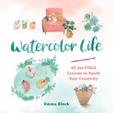 Watercolor Running Press Adult Watercolor Life: 40 Joy-Filled Lessons to Spark Your Creativity Hardcover