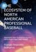 THE ECOSYSTEM OF NORTH AMERICAN PROFESSIONAL BASEBALL: Organization, Player Development, Business, and the Road to Major League Baseball