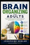BRAIN ORGANIZING FOR ADULTS: Practical Strategies to Overcome Executive Dysfunction, Improve Focus, Manage Time, Stop Procrastinating, and Finish What You Start with ADHD