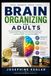 BRAIN ORGANIZING FOR ADULTS: Practical Strategies to Overcome Executive Dysfunction, Improve Focus, Manage Time, Stop Procrastinating, and Finish What You Start with ADHD