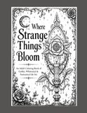 Where Strange Things Bloom: An Adult Coloring Book of Gothic, Whimsical & Fantastical Ink Art
