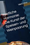 Köstliche Harmonie: Die Kunst der Speisen- und Weinpaarung