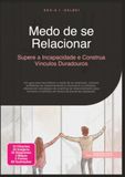 Medo de se Relacionar: Supere a Incapacidade e Construa Vínculos Duradouros