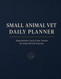 Small Animal Vet Daily Planner: Appointment Log & Case Tracker for Small Animal Practice