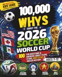 100,000 Whys About the 2026 Soccer World Cup: An Unofficial Kids' Guide — 100 Fun Questions & Answers about Teams, Stars, Host Cities & Soccer History (Ages 7-12)