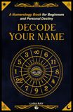 Decode Your Name: A Numerology Book for Beginners and Personal Destiny: Discover Soul Numbers, Talents, Karma & Life Purpose Through Numerology: 1
