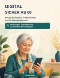 Digital sicher ab 60: Betrug am Telefon, in Nachrichten und im Internet erkennen – Mit Übungen, Checklisten und persönlichem Sicherheitsplan