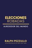 Elecciones Robadas: El Derribar De Democracias En Todo El Mundo