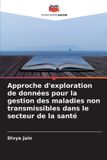 Approche Editions Notre Savoir Approche d'exploration de données pour la gestion des maladies non transmissibles dans le secteur de la santé Paperback