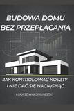 Budowa domu bez przepłacania: Jak przejść przez budowę spokojnie, kontrolować koszty i nie dać się naciągnąć