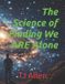 The Libri GmbH The Science of Everything-The Science of Finding We ARE Alone