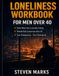 Loneliness Workbook for Men Over 40: The Men Over 40 Wellness Series