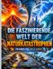 Die faszinierende Welt der Naturkatastrophen: Ein illustrierter Bildungsführer über Erdbeben, Vulkane, Tornados, Tsunamis und die erstaunlichen Kräfte der Erde für Kinder von 9 bis 12 Jahren