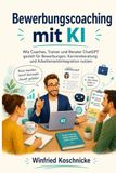 Bewerbungscoaching mit KI: Wie Coaches, Trainer und Berater ChatGPT gezielt für Bewerbungen, Karriereberatung und Arbeitsmarktintegration nutzen
