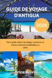 GUIDE Antigua GUIDE DE VOYAGE D'ANTIGUA 2026: Votre guide ultime des plages, aventures et trésors culturels inoubliables en 2026