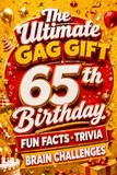 The Ultimate Gag Gift for a 65th Birthday Fun Facts, Trivia & Brain Challenges: Printed on Natural Groundwood Paper for a Warm, Classic Reading Experience