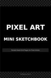 Pixel Art Mini Sketchbook: Pocket-Sized Grid Pages for Pixel Artists — 8×8, 16×16, and 32×32 Grids in a Compact 5.5" × 8.5" Format