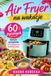 Air Fryer na wakacje: 60 pysznych letnich przepisów na frytkownicę beztłuszczową