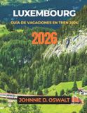 LUXEMBOURG Independently Published Luxembourg Guide Des Vacances En Train 2026 Paperback