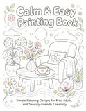 Calm & Easy Painting Book: 50 Easy Large-Print Coloring Pages for Kids, Adults, Beginners, Relaxation, Focus, and Sensory-Friendly Creative Time