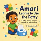Amari Learns to Use The Potty: A Children's Story About Patience,Practice and Success