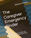 The Caregiver Emergency Binder