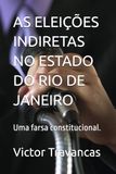 AS ELEIÇÕES INDIRETAS NO ESTADO DO RIO DE JANEIRO: Uma farsa constitucional.