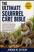 The Ultimate Squirrel Care Bible