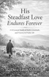 His Steadfast Love Endures Forever: A 13-Lesson Study of Faith, Gratitude, and Victory in Psalm 118
