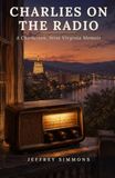 Charlies On The Radio: A Charleston, WV Memoir