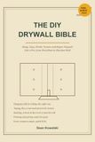 The DIY Drywall Bible: Hang, Tape, Finish, Texture and Repair Drywall Like a Pro, from the First Sheet to a Flawless Wall, 2026 Edition
