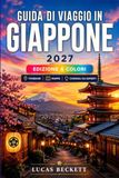 GUIDA DI VIAGGIO IN GIAPPONE 2027: Esplorare Tokyo, Kyoto, Osaka e dintorni con itinerari pratici.