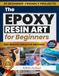 THE EPOXY RESIN ART FOR BEGINNERS THE NO-WASTE CREATIVE METHOD