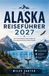 Alaska-Reiseführer Alaska Alaska-Reiseführer 2027: Der vollständige Insider-Guide zur Erkundung von Amerikas letzter Grenze