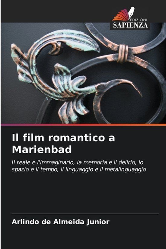 Il OmniScriptum SRL Il film romantico a Marienbad: Il reale e l'immaginario, la memoria e il delirio, lo spazio e il tempo, il linguaggio e il metalinguaggio