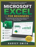 MICROSOFT EXCEL FOR BEGINNERS: The Complete Step-by-Step Guide to Spreadsheets, Formulas, Charts, and Data Analysis