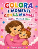 COLORA I MOMENTI CON LA MAMMA: Colora, ricalca e scrivi. 3-6 anni
