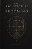 The Architecture of Becoming: Eleven Laws for Building A Life By Design