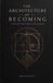 The Architecture of Becoming: Eleven Laws for Building A Life By Design