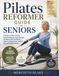 Pilates Reformer Guide for Seniors: A Gentle, 4-Week Plan to Improve Balance, Build Strength, and Move with Confidence — Safe for Osteoporosis, Arthritis, and Joint Replacement