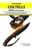 Costruire Coltelli senza Forgiatura: Realizza il tuo Coltello Fantasy, da Sopravvivenza o da Pesca con una Smerigliatrice Angolare.