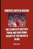 Raiders Nation Reigns: The Complete History, Trivia, and Enduring Legacy of the Silver & Black Paperback