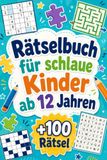 Rätselbuch für schlaue Kinder ab 12 Jahren: +100 Rätsel – Spannende Knobelwelten mit Logik, Fantasie und raffinierten Denkideen
