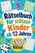 Rätselbuch für schlaue Kinder ab 12 Jahren: +100 Rätsel – Spannende Knobelwelten mit Logik, Fantasie und raffinierten Denkideen