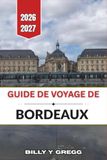 Guide Bordeaux Guide de voyage de Bordeaux 2026–2027: Région viticole, rues de la vieille ville et excursions d'une journée dans le sud-ouest de la France
