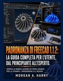 Padronanza di FreeCAD 1.1.2: la guida completa per l'utente, dal principiante all'esperto.