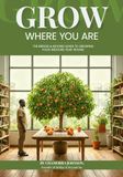 GROW WHERE YOU ARE: The Bridge & Beyond Guide to Growing Food Indoors Year-Round